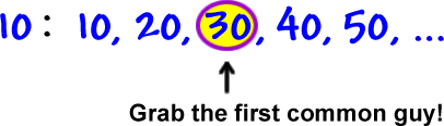 10 :  10 , 20 , ( 30 ) , 40 , 50 , ...  Grab the first common guy!