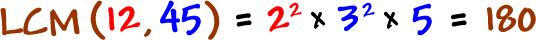 LCM( 12 , 45 ) = 2^2 x 3^2 x 5 = 180