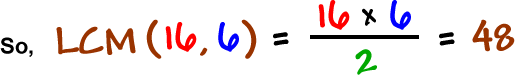 So, LCM( 16 , 6 ) = ( 16 x 6 / 2 ) = 48