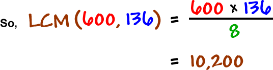 So, LCM( 600 , 136 ) = ( 600 x 136 / 8 ) = 10,200