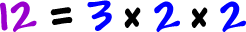 12 = 3 x 2 x 2