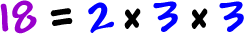 18 = 2 x 3 x 3