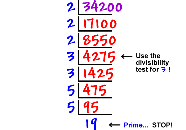 34200 / 2 = 17100 / 2 = 8550 / 2 = 4275 / 3 = 1425 / 3 = 475 / 5 = 95 / 5 = 19  ...  Use the divisibility test for 3 on 4275  ...  19 is prime... STOP!