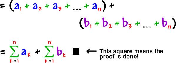 = ( a1 + a2 + a3 + ... + an ) + ( b1 + b2 + b3 + ... + bn ) = the summation of ( ak ) as k goes from 1 to n + the summation of ( bk ) as k goes from 1 to n ... black square ... this square means the proof is done!
