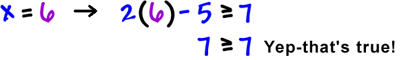 when x = 6, 2(6) - 5 is greater than or equal to 7 which gives 7 is greater than or equal to 7. Yep-that's true!