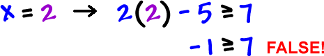 when x = 2, 2(2) - 5 is greater than or equal to 7 which gives -1 is greater than or equal to 7. false!