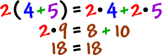 2 ( 4 + 5 ) = ( 2 )( 4 ) + ( 2 )( 5 )...   ( 2 )( 9 ) = 8 + 10...  18 = 18
