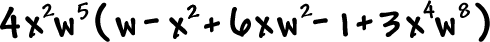 4(x^2)(w^5) ( w - x^2 + 6xw^2 - 1 + 3(x^4)(w^8) )