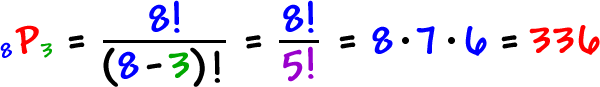 8 P 3  =  8! / ( 8 - 3 )!  =  8! / 5!  =  8 * 7 * 6  =  336