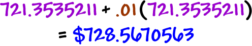 721.3535211 + .01( 721.3535211 ) = $728.5670563