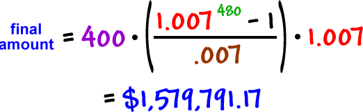final amount = 400 * ( 1.007 ^( 450 ) - 1 / .007 ) * 1.007 = $1,579,791.17