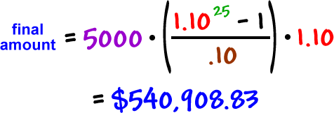 final amount = 5000 * ( 1.10 ^( 25 ) - 1 / .10 ) * 1.10 = $540,908.83