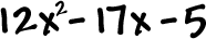 12x^2 - 17x - 5