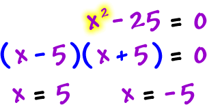 x^2 - 25 = 0 gives ( x - 5 ) ( x + 5 ) = 0 which gives x = 5 and x = -5