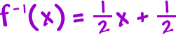 f^( -1 )( x ) = ( 1 / 2 )x + ( 1 / 2 )