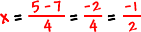 x = ( 5 - 7 ) / 4 = -2 / 4 = -1/2