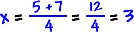 x = ( 5 + 7 ) / 4 = 12 / 4 = 3