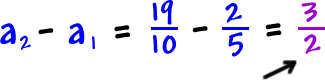 a2 - a1 = ( 19 / 10 ) - ( 2 / 5 ) = ( 3 / 2 )