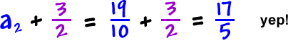 a2 + ( 3 / 2 ) = ( 19 / 10 ) + ( 3 / 2 ) = ( 17 / 5 ) ... yep!