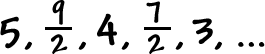 5 , ( 9 / 2 ) , 4 , ( 7 / 2 ) , 3 , ...