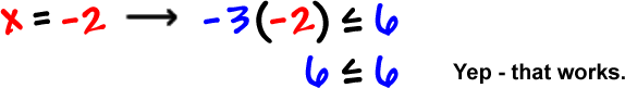 when x = -2, -3 (-2) is less than or equal to 6, which gives 6 is less than or equal to 6.  Yep - that works.