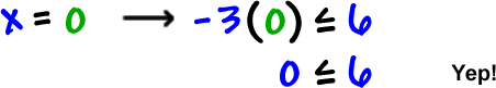 when x = 0, -3 ( 0 ) is less than or equal to 6 which gives 0 is less than or equal to 6.  Yep!