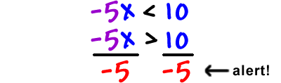 -5x < 10, ditch the -5 by dividing both sides by -5 AND flip the sign.  Alert!
