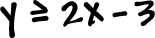 y is greater than or equal to 2x - 3