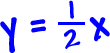 y = ( 1 / 2 )x