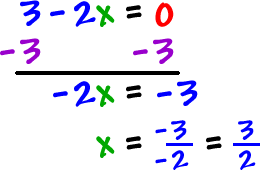 3 - 2x = 0 ... subtract 3 from both sides ... -2x = -3 ... x = -3 / -2 = 3 / 2