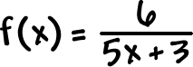 f( x ) = 6 / ( 5x + 3 )