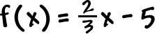 f( x ) = ( 2 / 3 )x - 5