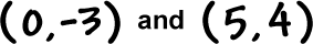 ( 0, -3 ) and ( 5, 4 )