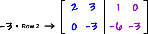 [ row 1: 2 , 3  row 2: 0 , -3  |  row 1: 1 , 0  row 2: -6 , -3 ] ... -3 times Row 2