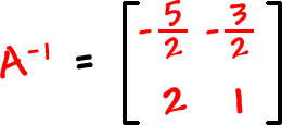 A^( -1 ) = [ row 1: -( 5 / 2 ) , -( 3 / 2 )  row 2: 2 , 1 ]