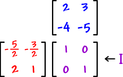 [ row 1: 2 , 3  row 2: -4 , -5 ] times [ row 1: -( 5 / 2 ) , -( 3 / 2 )  row 2: 2 , 1 ] = [ row 1: 1 , 0  row 2: 0 , 1 ] ... the answer is I
