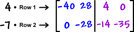 4 times Row 1 ... -7 times Row 2 ... [ row 1: -40 , 28  row 2: 0 , -28  |  row 1: 4 , 0  row 2: -14 , -35 ]