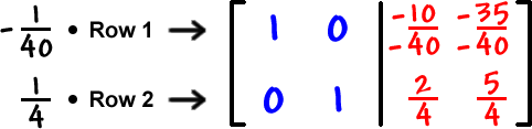 -( 1 / 40 ) times Row 1 ... 1 / 4 times Row 2 ... [ row 1: 1 , 0  row 2: 0 , 1  |  row 1: ( -10 / -40 ) , ( -35 / -40 )  row 2: ( 2 / 4 ) , ( 5 / 4 ) ]