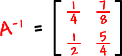 A^( -1 ) = [ row 1: ( 1 / 4 ) , ( 7 / 8 )  row 2: ( 1 / 2 ) , ( 5 / 4 ) ]