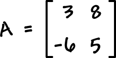 A = [ row 1: 3 , 8  row 2: -6 , 5 ]