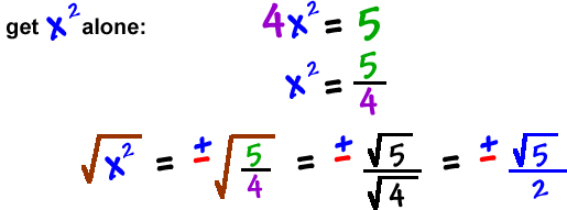 get x^2 alone: 4x^2 = 5 gives x^2 = 5/4 which gives sqrt( x^2 ) = +/- sqrt( 5/4 ) = +/- sqrt( 5 ) / sqrt( 4 ) = +/- sqrt( 5 ) / 2