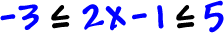 -3 is less than or equal to 2x - 1 is less than or equal to 5