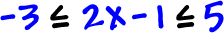 -3 is less than or equal to 2x - 1 is less than or equal to 5
