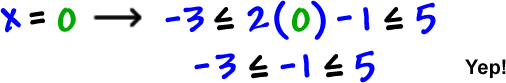 when x = 0, -3 is less than or equal to 2 (0) - 1 is less than or equal to 5, which gives -3 is less than or equal to -1 is less than or equal to 5.  Yep!