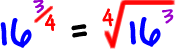 16^(3/4) = the 4th root of 16^3