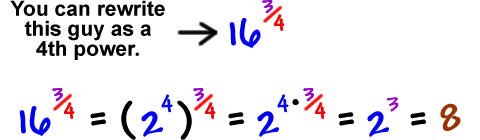 16^(3/4)  We can rewrite the 16 as a 4th power ... 16^(3/4) = ( 2^4 )^(3/4) = 2^( 4 * (3/4) ) = 2^3 = 8