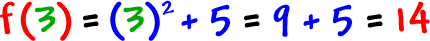 f( 3 ) = ( 3 )^2 + 5 = 9 + 5 = 14