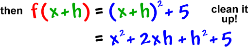 then f( x + h ) = ( x + h )^2 + 5 ... = x^2 + 2xh + h^2 + 5 ... clean it up!