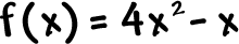 f( x ) = 4x^2 - x