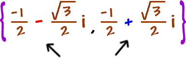 { ( -1/2 ) - ( sqrt( 3 )/2 ) i , ( -1/2 ) + ( sqrt( 3 )/2 ) i }